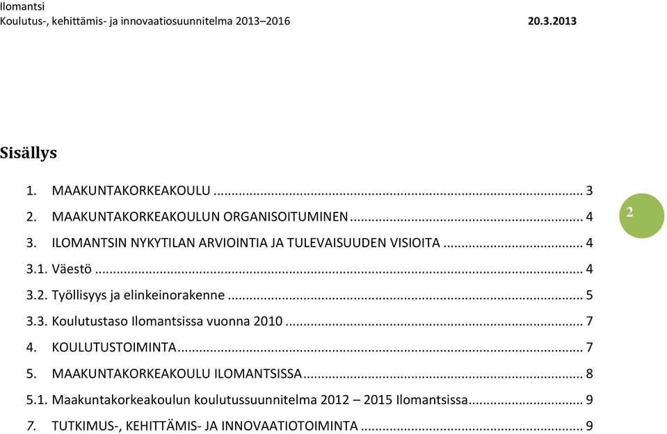 Työllisyys ja elinkeinorakenne... 5 3.3. Koulutustaso Ilomantsissa vuonna 2010... 7 4. KOULUTUSTOIMINTA... 7 5.