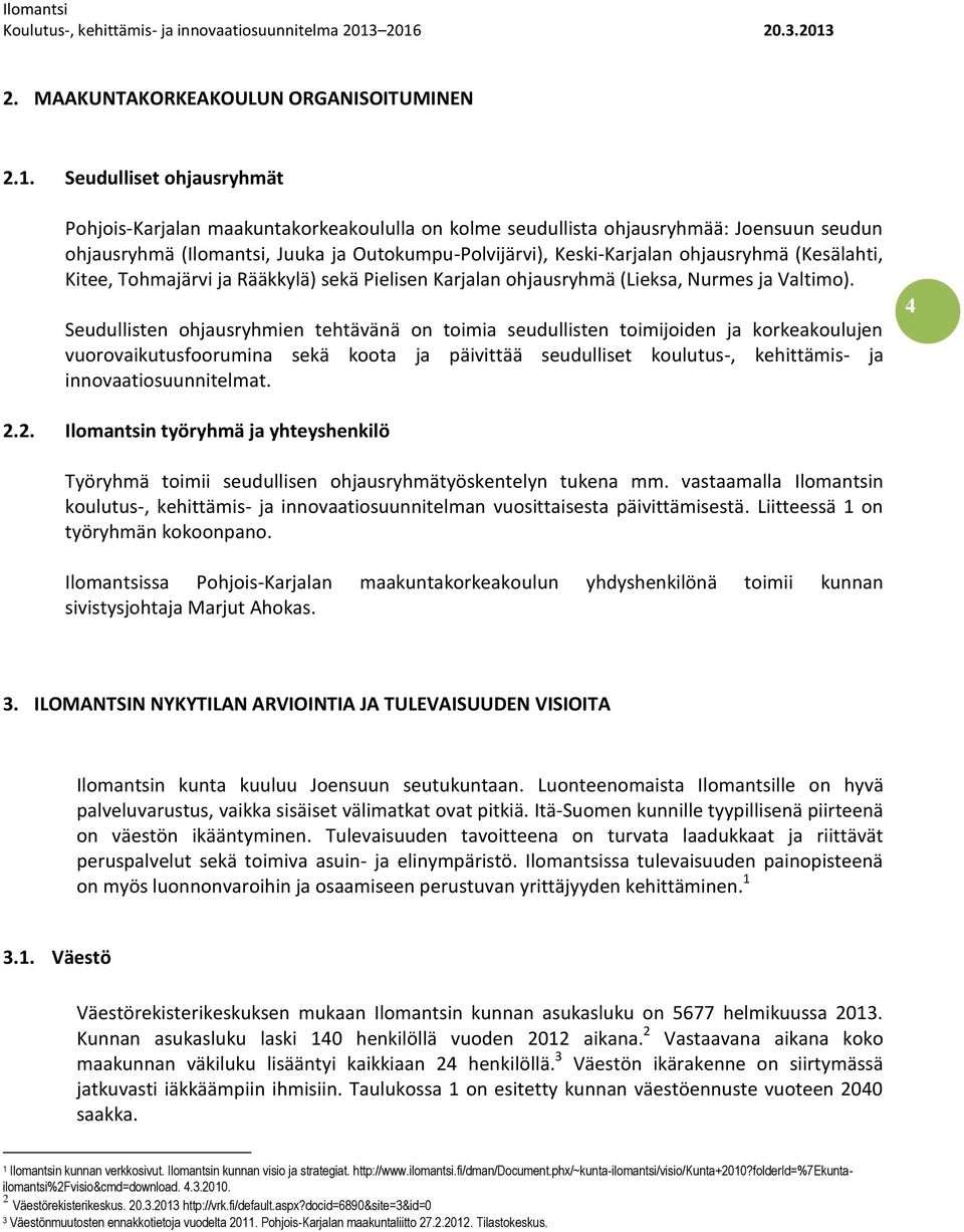 (Kesälahti, Kitee, Tohmajärvi ja Rääkkylä) sekä Pielisen Karjalan ohjausryhmä (Lieksa, Nurmes ja Valtimo).