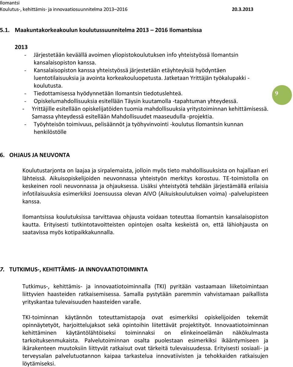 - Tiedottamisessa hyödynnetään Ilomantsin tiedotuslehteä. - Opiskelumahdollisuuksia esitellään Täysin kuutamolla -tapahtuman yhteydessä.