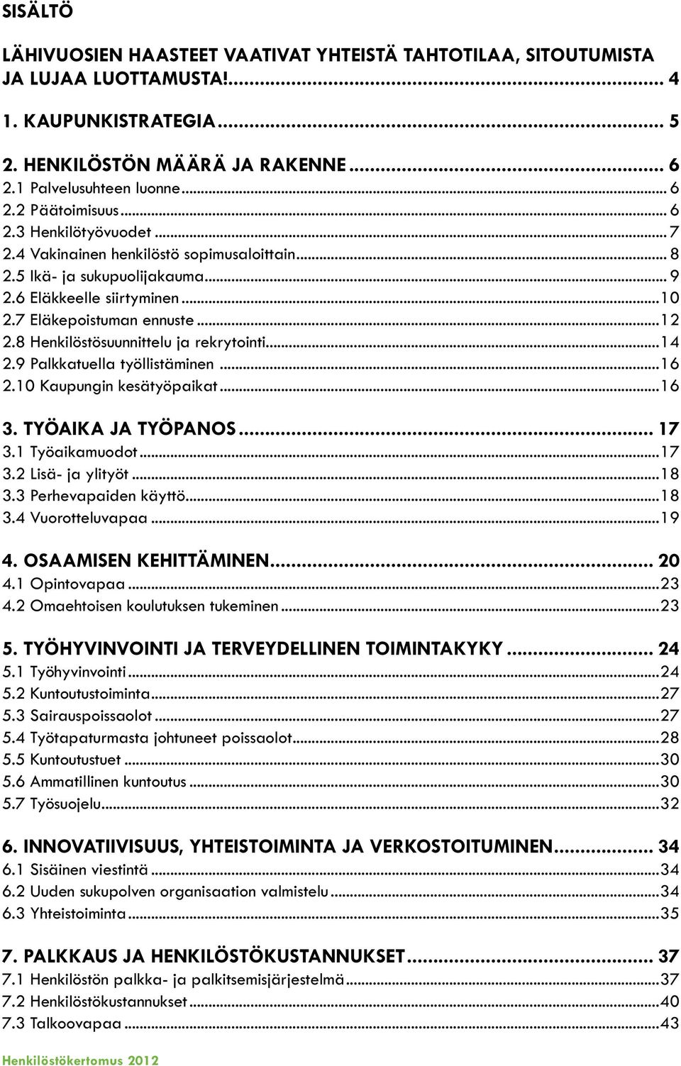 8 Henkilöstösuunnittelu ja rekrytointi...14 2.9 Palkkatuella työllistäminen...16 2.10 Kaupungin kesätyöpaikat...16 3. TYÖAIKA JA TYÖPANOS 17 3.1 Työaikamuodot...17 3.2 Lisä- ja ylityöt...18 3.