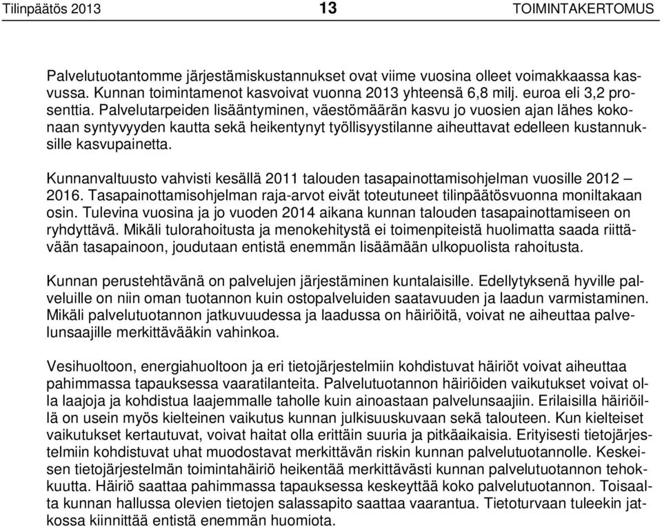 Palvelutarpeiden lisääntyminen, väestömäärän kasvu jo vuosien ajan lähes kokonaan syntyvyyden kautta sekä heikentynyt työllisyystilanne aiheuttavat edelleen kustannuksille kasvupainetta.