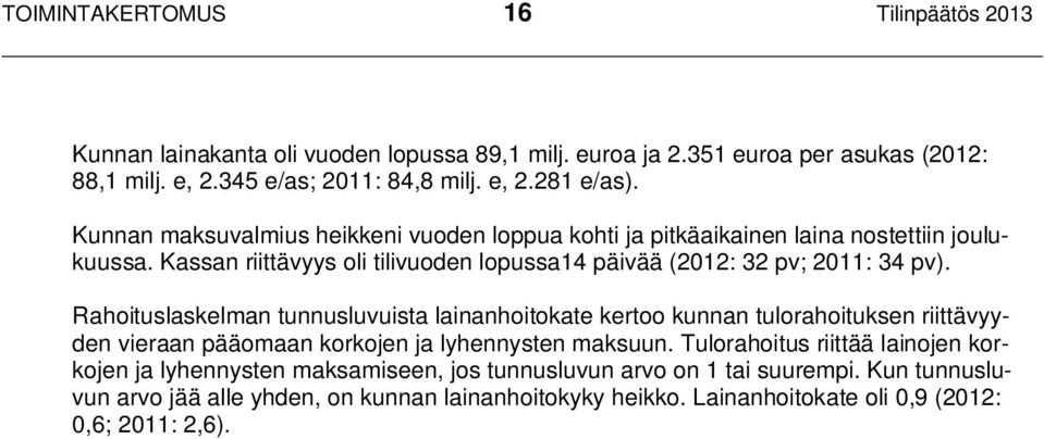 Rahoituslaskelman tunnusluvuista lainanhoitokate kertoo kunnan tulorahoituksen riittävyyden vieraan pääomaan korkojen ja lyhennysten maksuun.