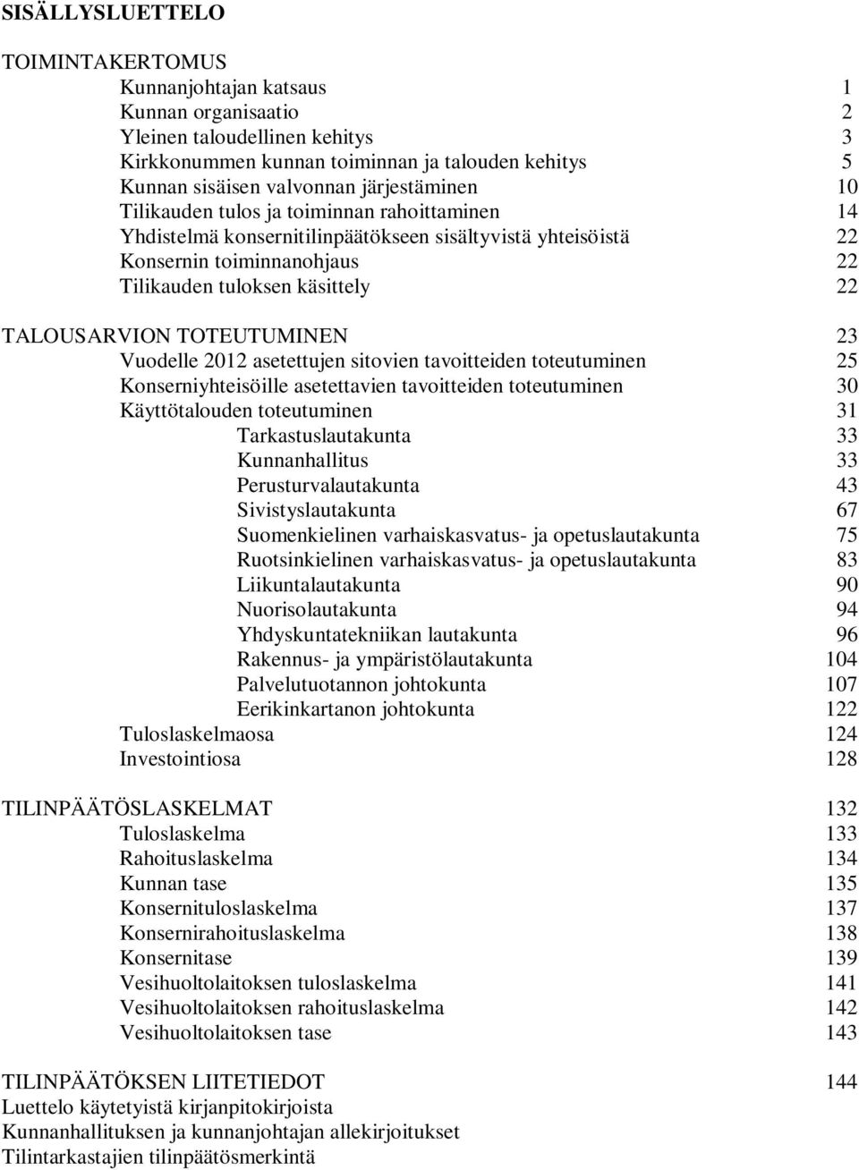 TALOUSARVION TOTEUTUMINEN 23 Vuodelle 2012 asetettujen sitovien tavoitteiden toteutuminen 25 Konserniyhteisöille asetettavien tavoitteiden toteutuminen 30 Käyttötalouden toteutuminen 31