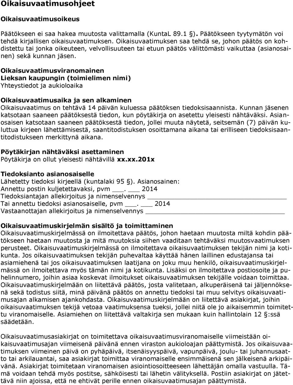 Oikaisuvaatimusviranomainen Lieksan kaupungin (toimielimen nimi) Yhteystiedot ja aukioloaika Oikaisuvaatimusaika ja sen alkaminen Oikaisuvaatimus on tehtävä 14 päivän kuluessa päätöksen