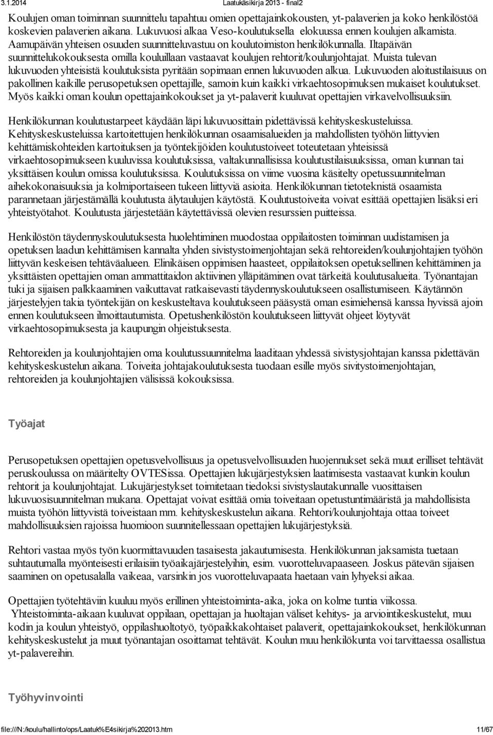 Iltapäivän suunnittelukokouksesta omilla kouluillaan vastaavat koulujen rehtorit/koulunjohtajat. Muista tulevan lukuvuoden yhteisistä koulutuksista pyritään sopimaan ennen lukuvuoden alkua.