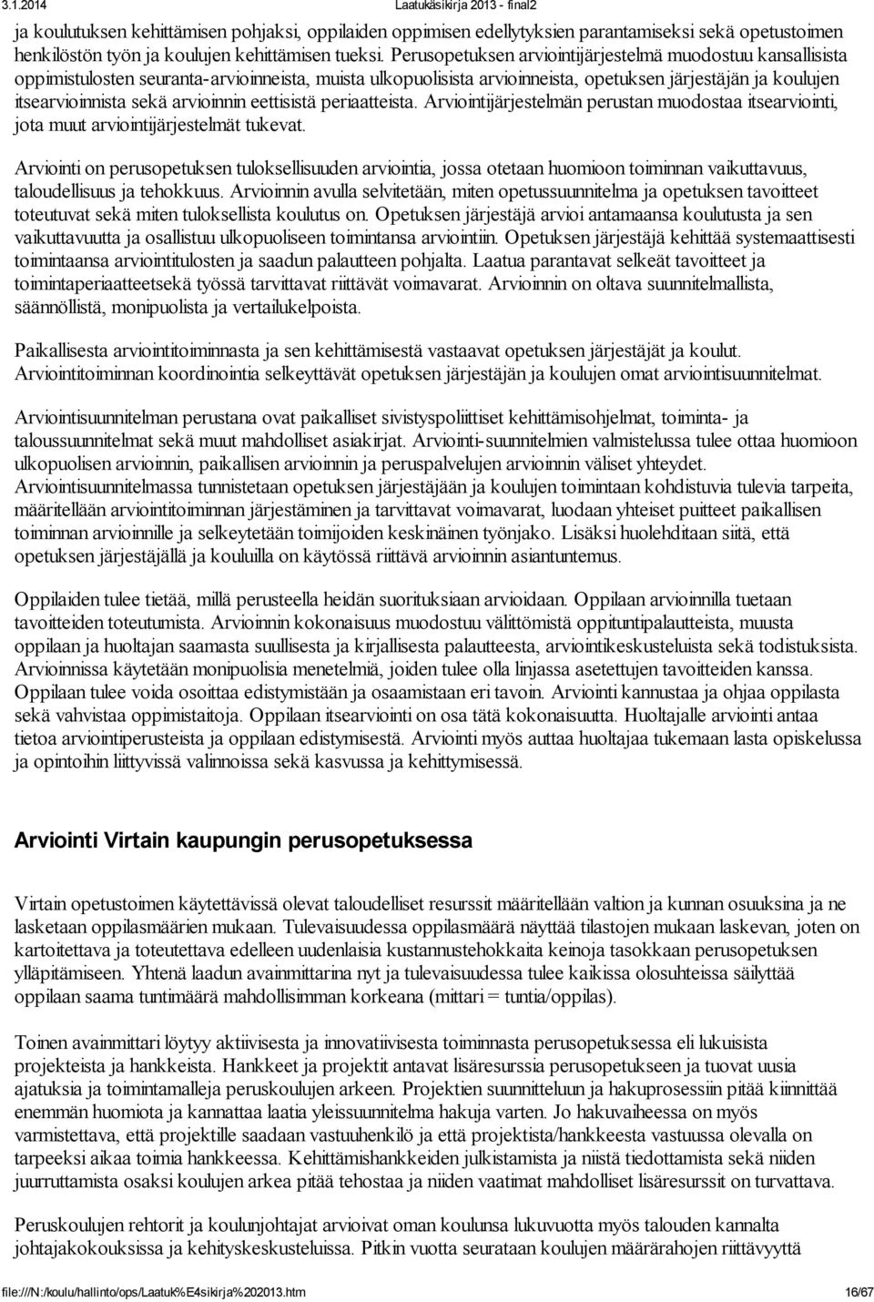 arvioinnin eettisistä periaatteista. Arviointijärjestelmän perustan muodostaa itsearviointi, jota muut arviointijärjestelmät tukevat.