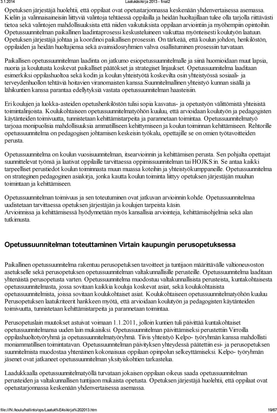 oppilaan arviointiin ja myöhempiin opintoihin. Opetussuunnitelman paikallinen laadintaprosessi keskusteluineen vaikuttaa myönteisesti koulutyön laatuun.