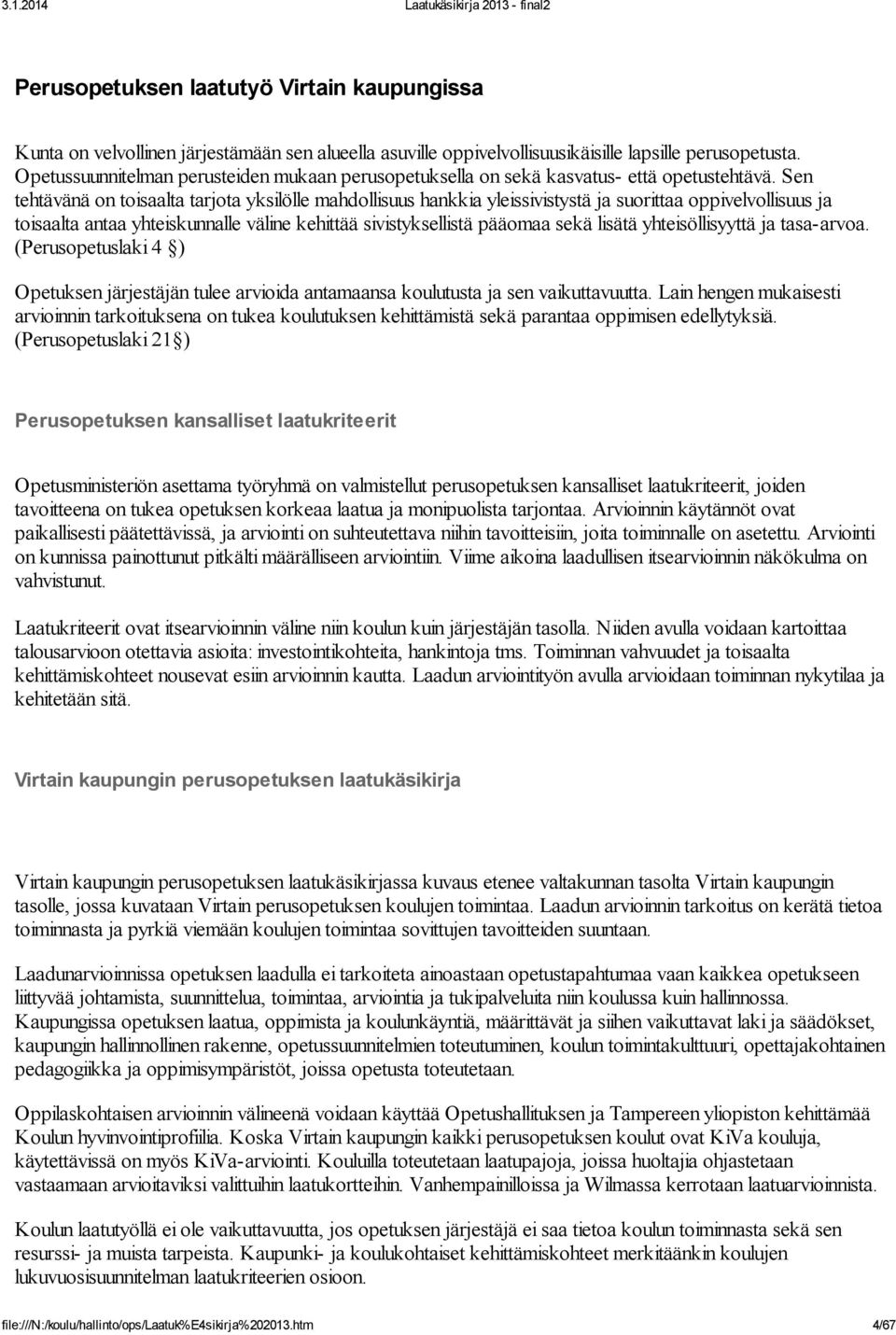 Sen tehtävänä on toisaalta tarjota yksilölle mahdollisuus hankkia yleissivistystä ja suorittaa oppivelvollisuus ja toisaalta antaa yhteiskunnalle väline kehittää sivistyksellistä pääomaa sekä lisätä