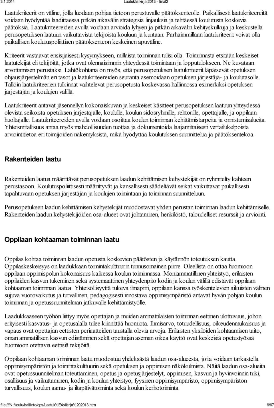 Laatukriteereiden avulla voidaan arvioida lyhyen ja pitkän aikavälin kehityskulkuja ja keskustella perusopetuksen laatuun vaikuttavista tekijöistä kouluun ja kuntaan.