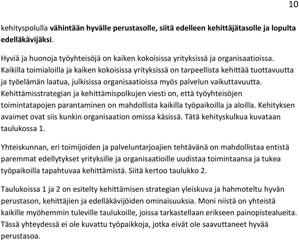 Kehittämisstrategian ja kehittämispolkujen viesti on, että työyhteisöjen toimintatapojen parantaminen on mahdollista kaikilla työpaikoilla ja aloilla.