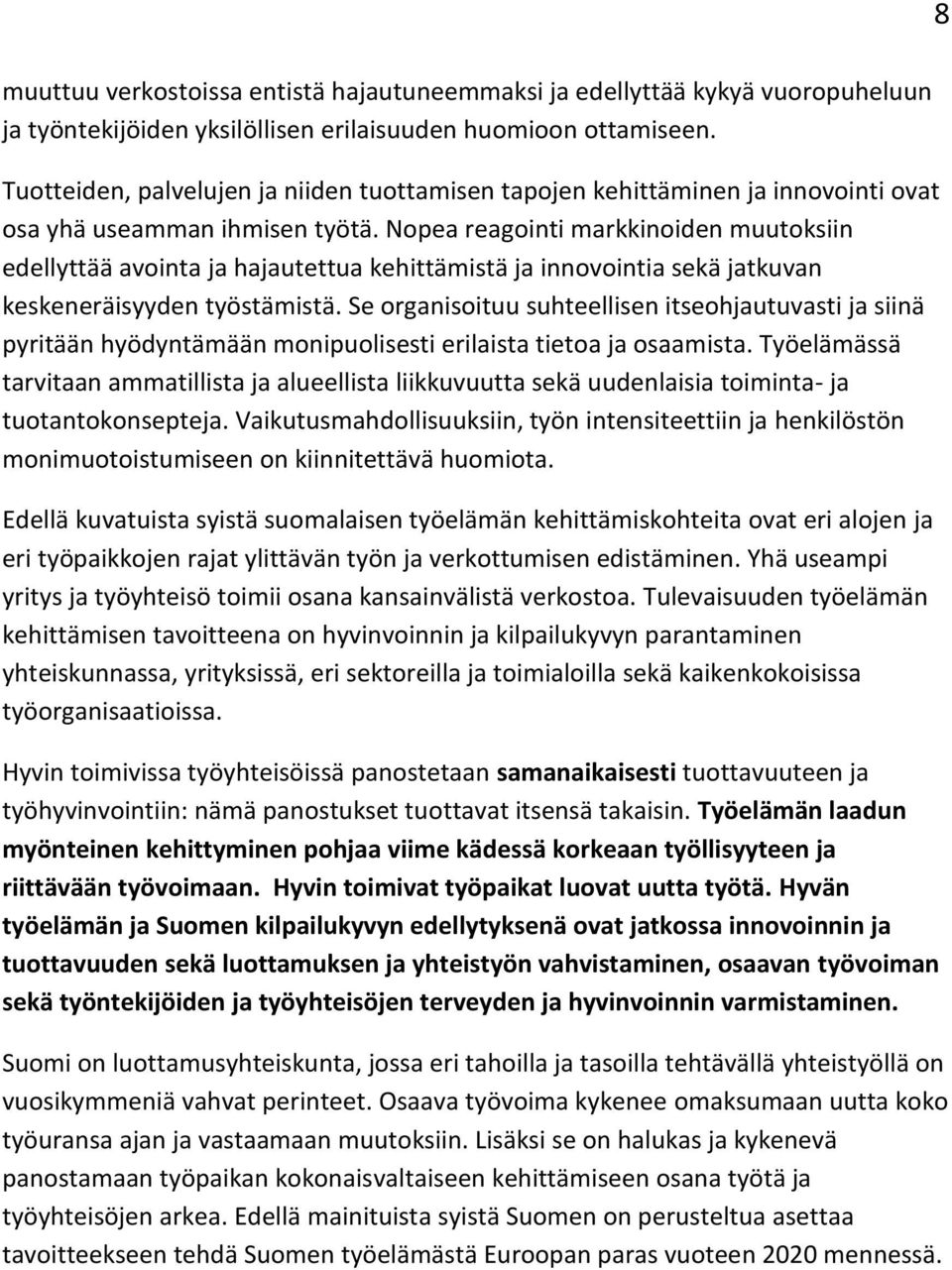 Nopea reagointi markkinoiden muutoksiin edellyttää avointa ja hajautettua kehittämistä ja innovointia sekä jatkuvan keskeneräisyyden työstämistä.