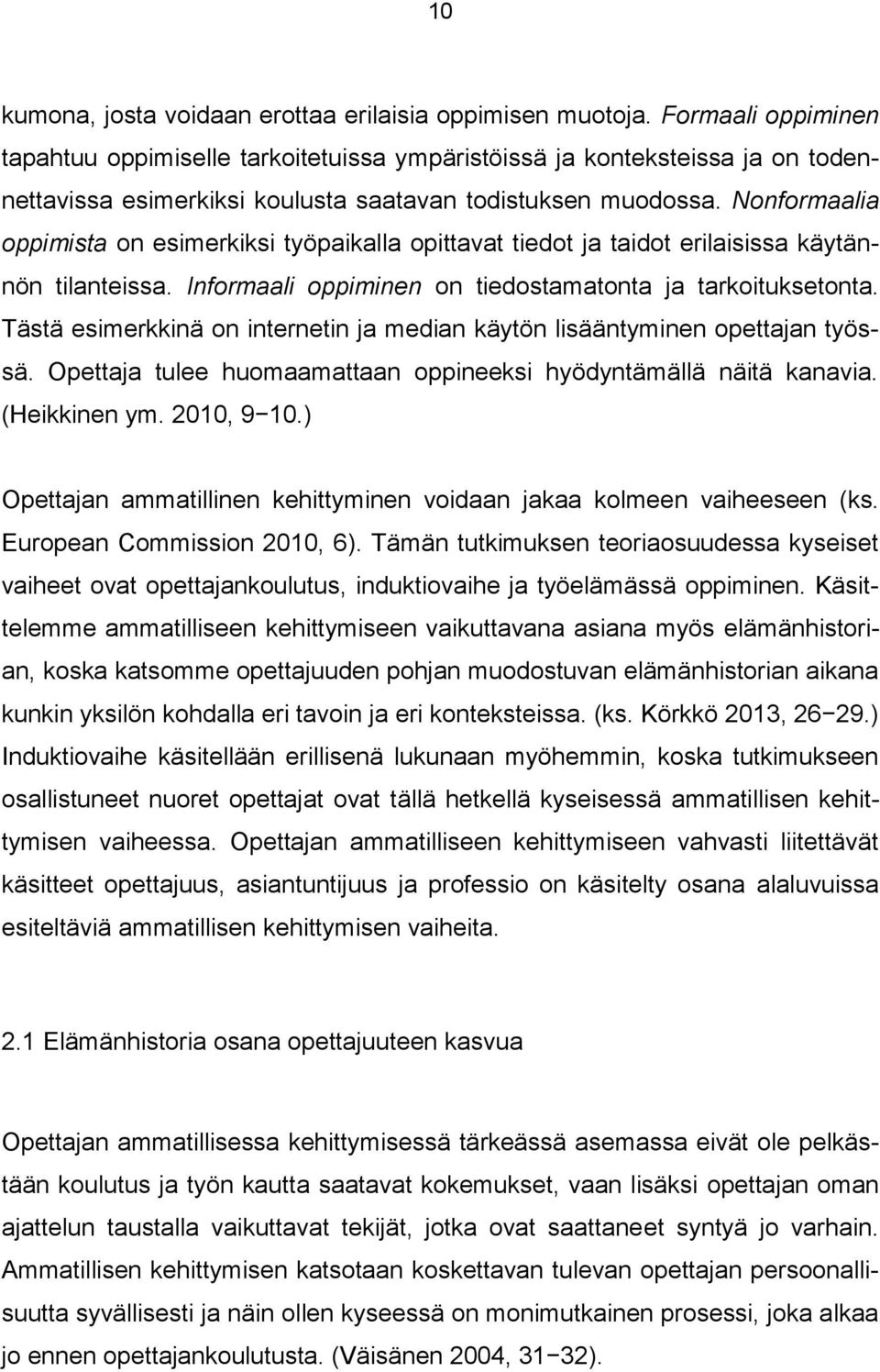 Nonformaalia oppimista on esimerkiksi työpaikalla opittavat tiedot ja taidot erilaisissa käytännön tilanteissa. Informaali oppiminen on tiedostamatonta ja tarkoituksetonta.