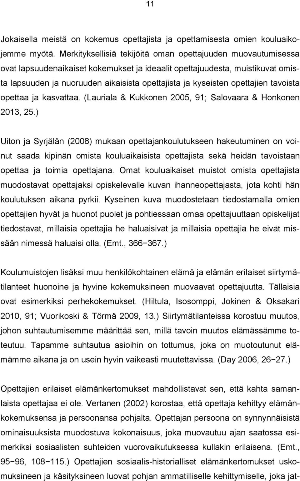 kyseisten opettajien tavoista opettaa ja kasvattaa. (Lauriala & Kukkonen 2005, 91; Salovaara & Honkonen 2013, 25.