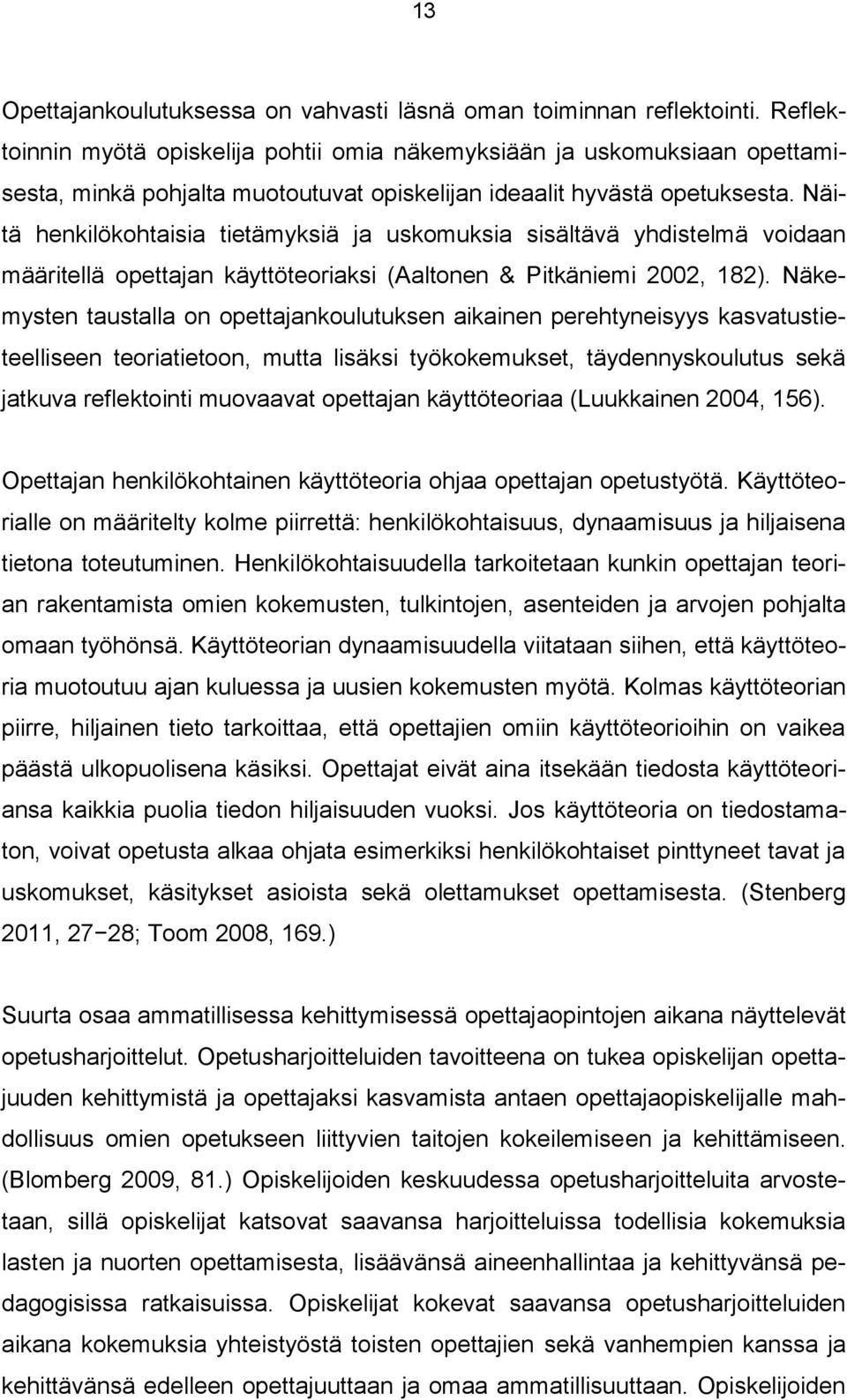 Näitä henkilökohtaisia tietämyksiä ja uskomuksia sisältävä yhdistelmä voidaan määritellä opettajan käyttöteoriaksi (Aaltonen & Pitkäniemi 2002, 182).