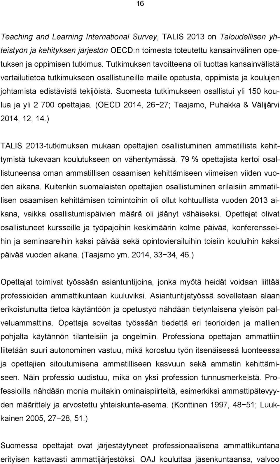 Suomesta tutkimukseen osallistui yli 150 koulua ja yli 2 700 opettajaa. (OECD 2014, 26 27; Taajamo, Puhakka & Välijärvi 2014, 12, 14.