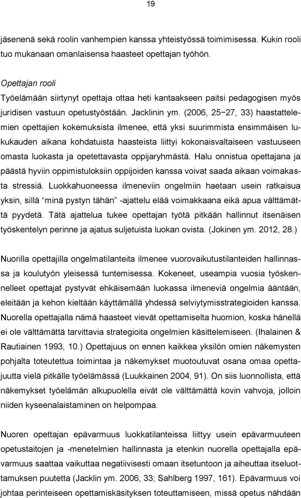 (2006, 25 27, 33) haastattelemien opettajien kokemuksista ilmenee, että yksi suurimmista ensimmäisen lukukauden aikana kohdatuista haasteista liittyi kokonaisvaltaiseen vastuuseen omasta luokasta ja