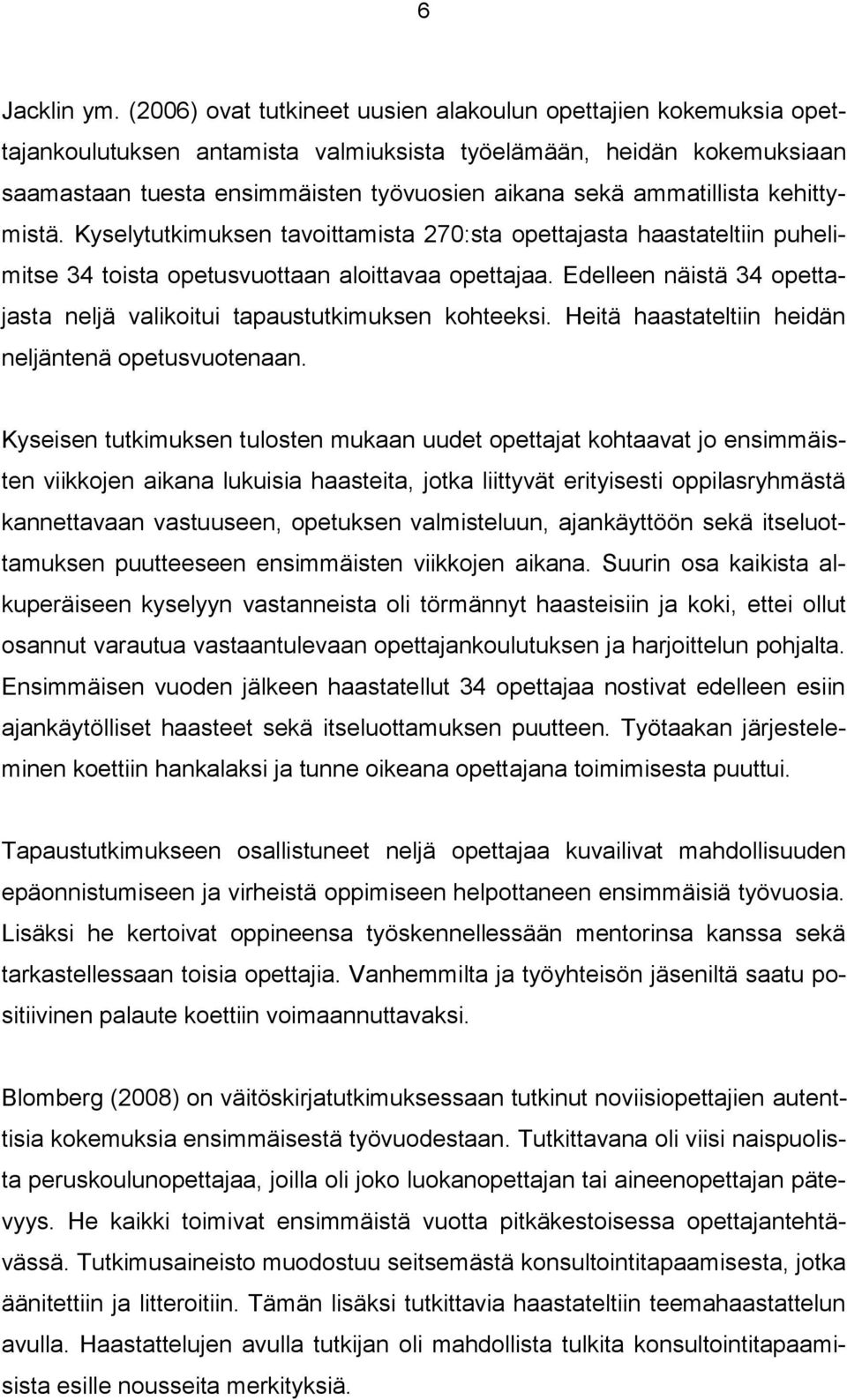 ammatillista kehittymistä. Kyselytutkimuksen tavoittamista 270:sta opettajasta haastateltiin puhelimitse 34 toista opetusvuottaan aloittavaa opettajaa.