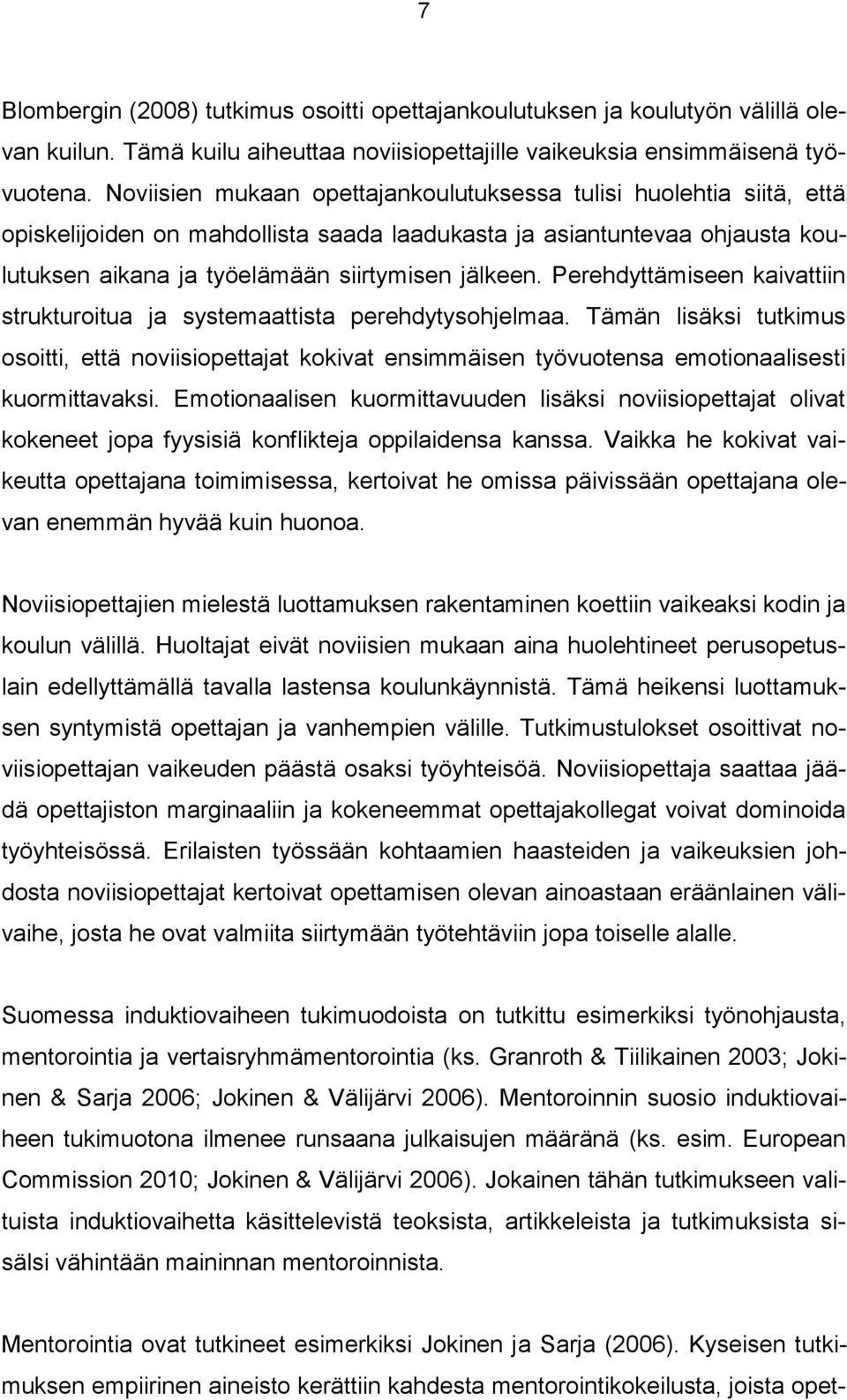 Perehdyttämiseen kaivattiin strukturoitua ja systemaattista perehdytysohjelmaa. Tämän lisäksi tutkimus osoitti, että noviisiopettajat kokivat ensimmäisen työvuotensa emotionaalisesti kuormittavaksi.