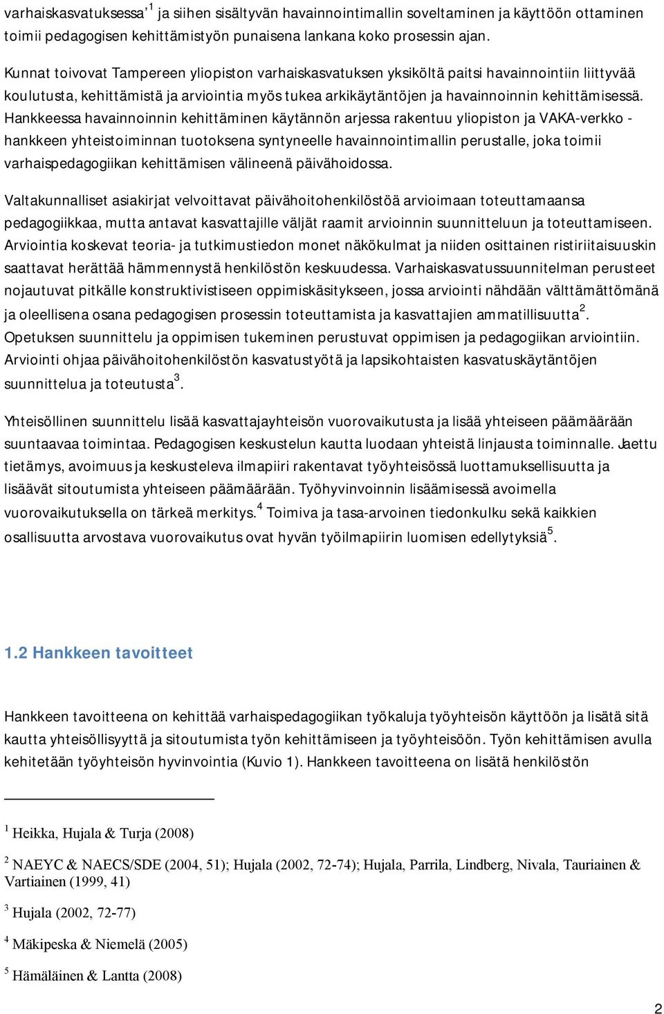 Hankkeessa havainnoinnin kehittäminen käytännön arjessa rakentuu yliopiston ja VAKA verkko hankkeen yhteistoiminnan tuotoksena syntyneelle havainnointimallin perustalle, joka toimii