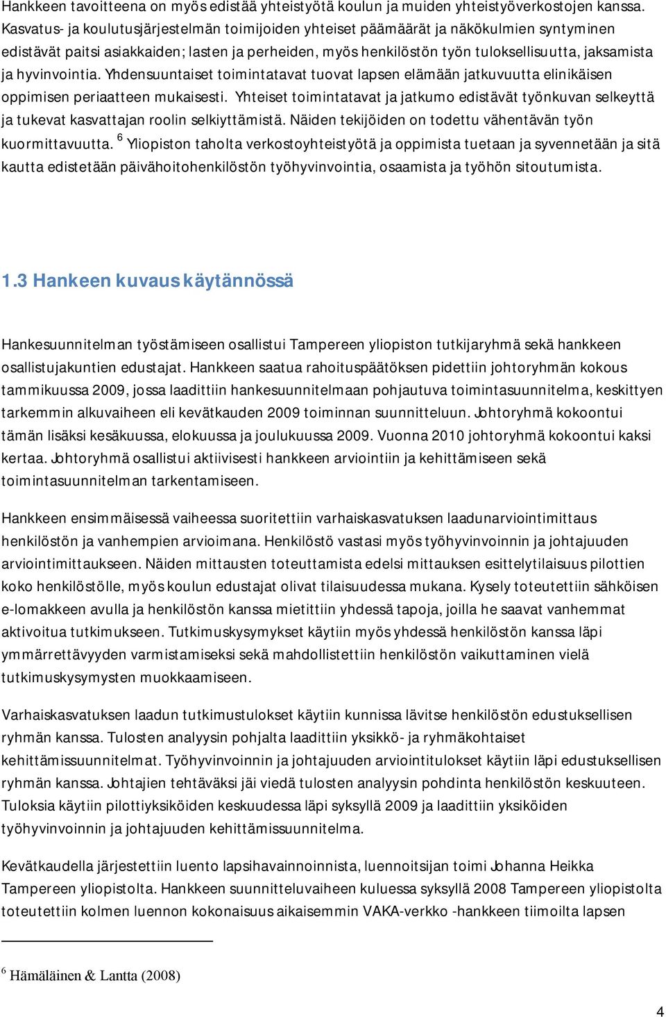 hyvinvointia. Yhdensuuntaiset toimintatavat tuovat lapsen elämään jatkuvuutta elinikäisen oppimisen periaatteen mukaisesti.