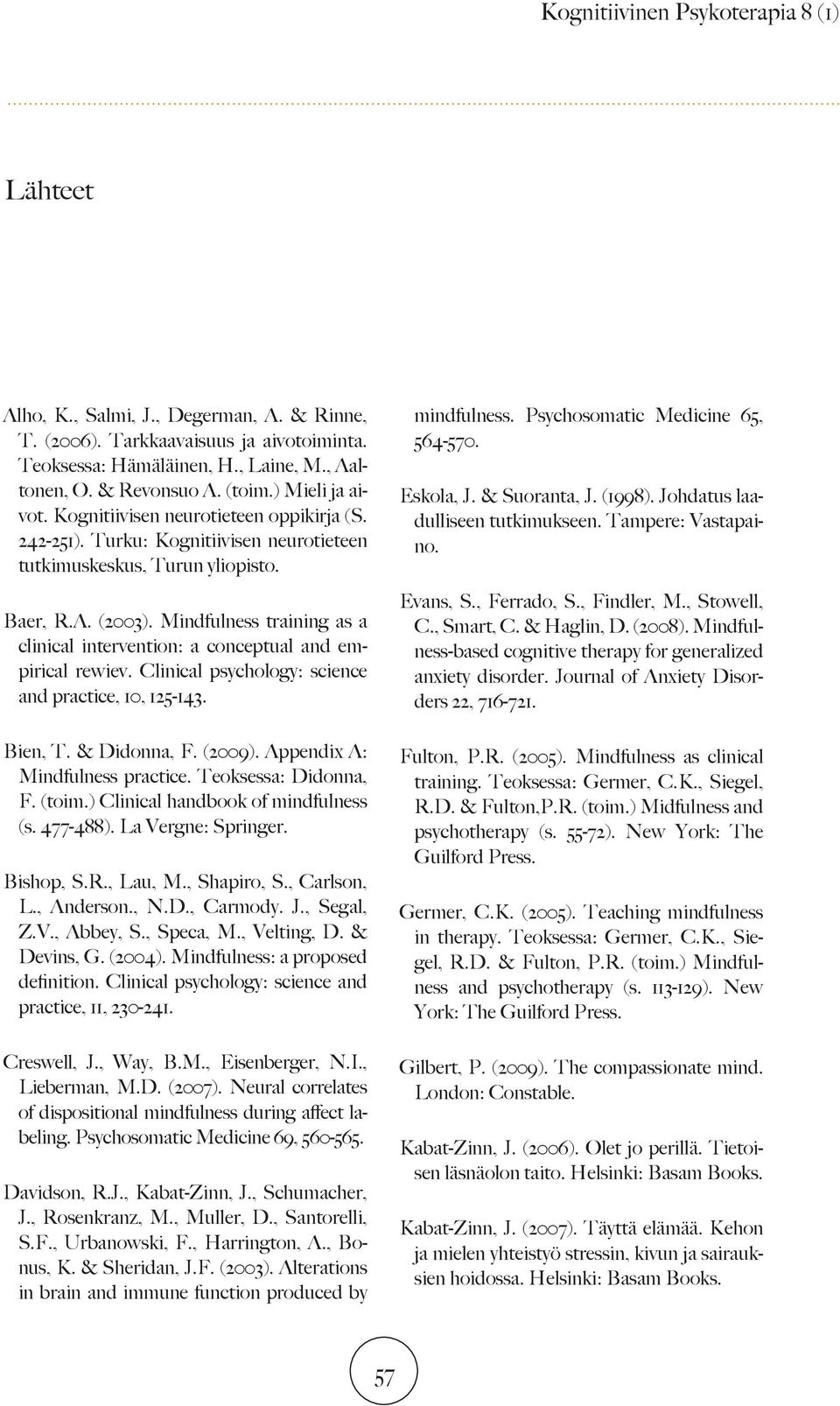 Mindfulness training as a clinical intervention: a conceptual and empirical rewiev. Clinical psychology: science and practice, 10, 125-143. Bien, T. & Didonna, F. (2009).