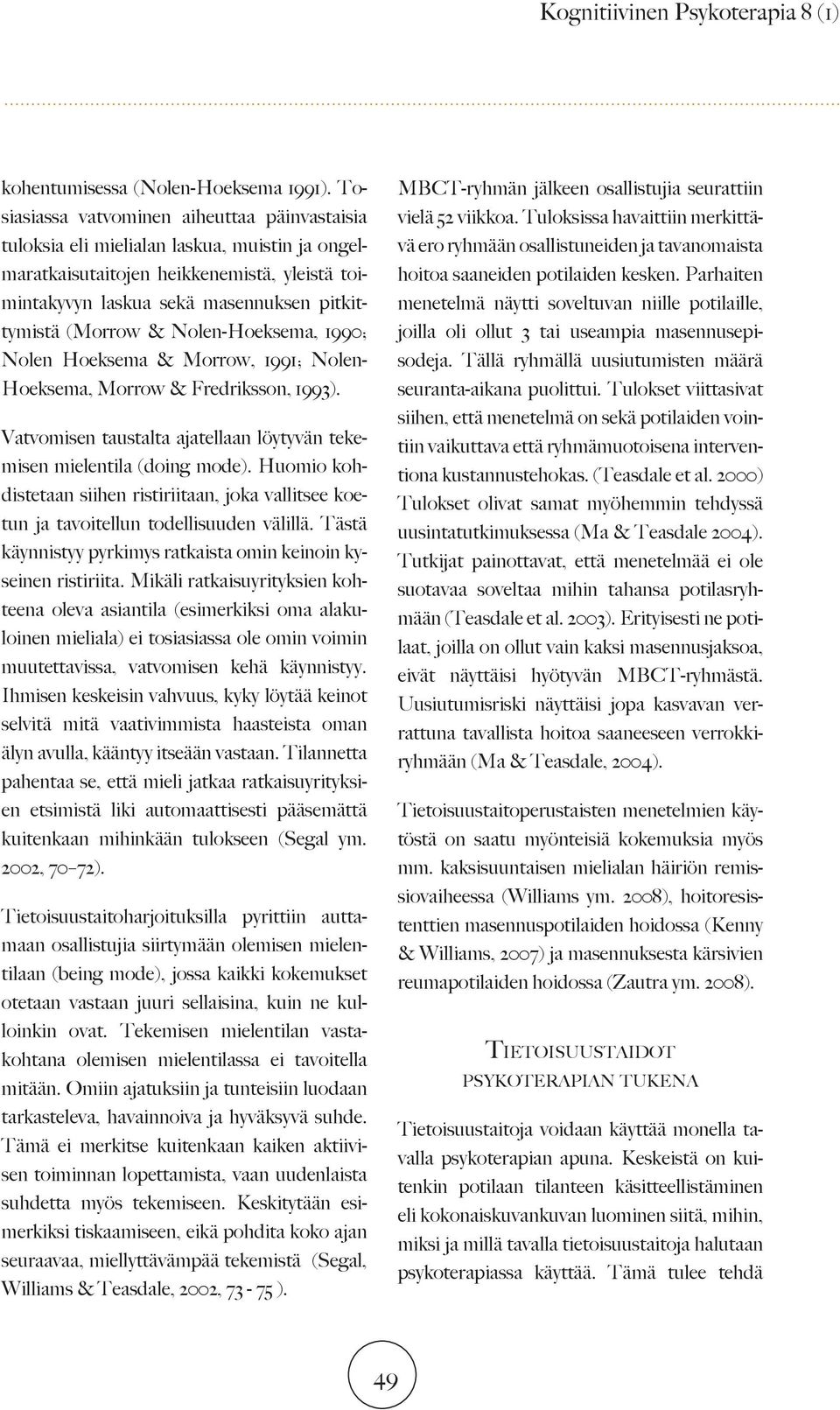 Nolen-Hoeksema, 1990; Nolen Hoeksema & Morrow, 1991; Nolen- Hoeksema, Morrow & Fredriksson, 1993). Vatvomisen taustalta ajatellaan löytyvän tekemisen mielentila (doing mode).