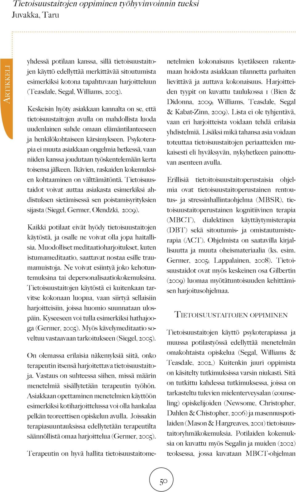 Keskeisin hyöty asiakkaan kannalta on se, että tietoisuustaitojen avulla on mahdollista luoda uudenlainen suhde omaan elämäntilanteeseen ja henkilökohtaiseen kärsimykseen.