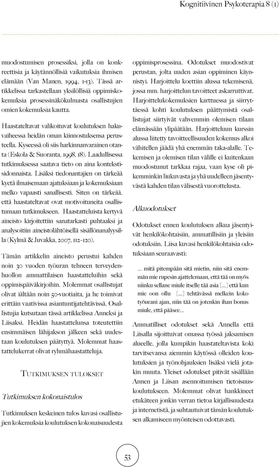 Haastateltavat valikoituvat koulutuksen hakuvaiheessa heidän oman kiinnostuksensa perusteella. Kyseessä oli siis harkinnanvarainen otanta (Eskola & Suoranta, 1998, 18).