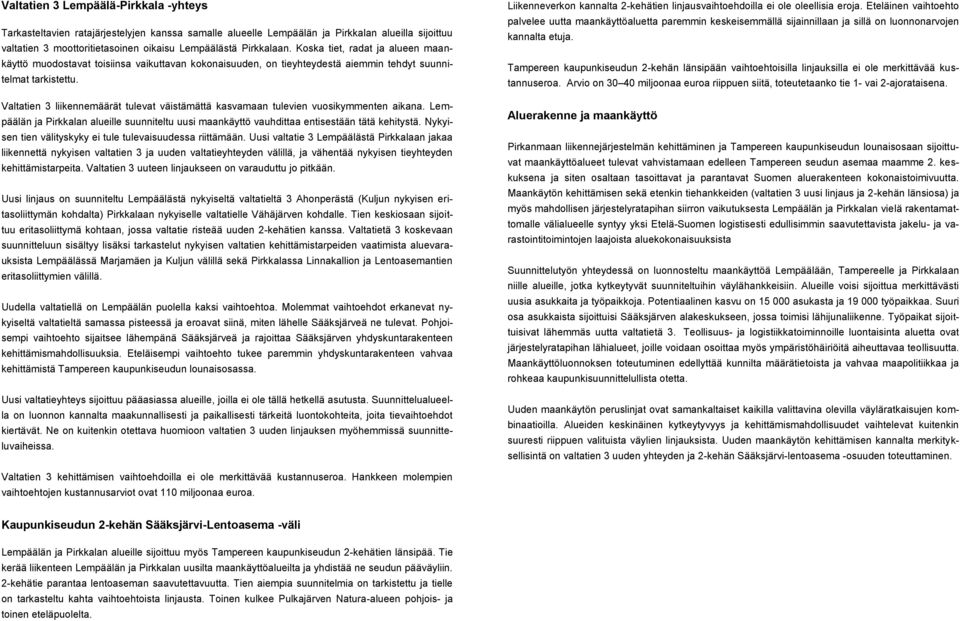 Valtatien 3 liikennemäärät tulevat väistämättä kasvamaan tulevien vuosikymmenten aikana. Lempäälän ja Pirkkalan alueille suunniteltu uusi maankäyttö vauhdittaa entisestään tätä kehitystä.