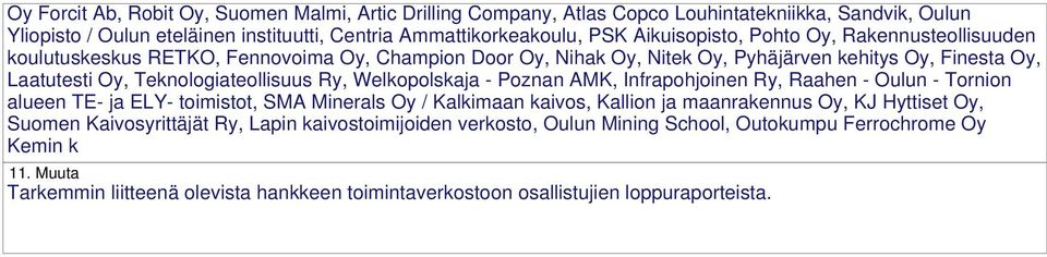 Ry, Welkopolskaja - Poznan AMK, Infrapohjoinen Ry, Raahen - Oulun - Tornion alueen TE- ja ELY- toimistot, SMA Minerals Oy / Kalkimaan kaivos, Kallion ja maanrakennus Oy, KJ Hyttiset Oy, Suomen