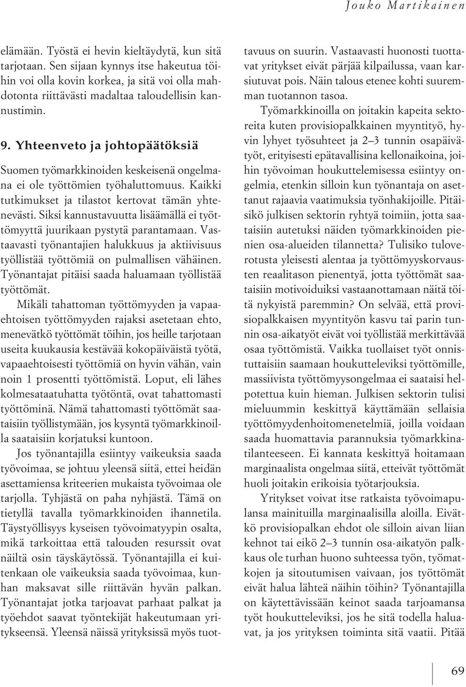 Yhteenveto ja johtopäätöksiä Suomen työmarkkinoiden keskeisenä ongelmana ei ole työttömien työhaluttomuus. Kaikki tutkimukset ja tilastot kertovat tämän yhtenevästi.