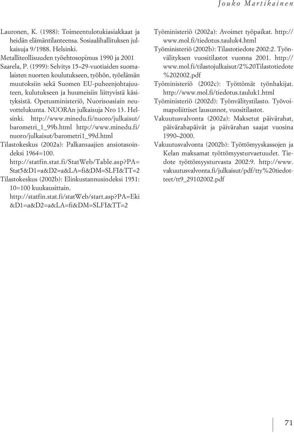 (1999): Selvitys 15 29-vuotiaiden suomalaisten nuorten koulutukseen, työhön, työelämän muutoksiin sekä Suomen EU-puheenjohtajuuteen, kulutukseen ja huumeisiin liittyvistä käsityksistä.