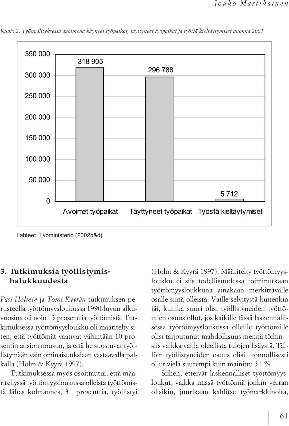 Tutkimuksessa työttömyysloukku oli määritelty siten, että työttömät vaativat vähintään 10 prosentin ansion nousun, ja että he suostuvat työllistymään vain ominaisuuksiaan vastaavalla palkalla (Holm &