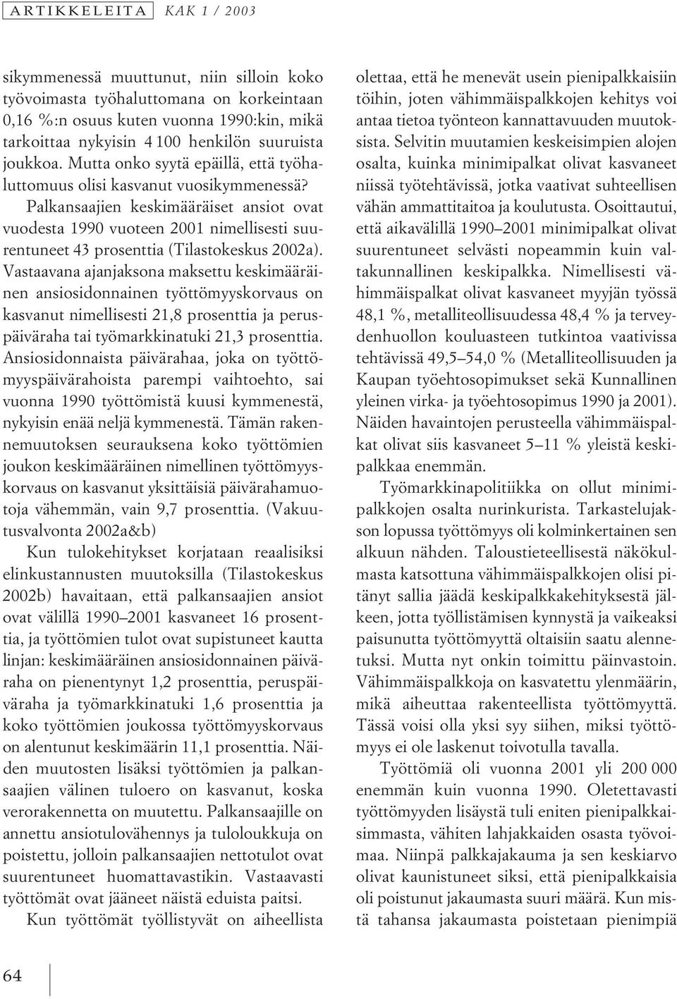 Palkansaajien keskimääräiset ansiot ovat vuodesta 1990 vuoteen 2001 nimellisesti suurentuneet 43 prosenttia (Tilastokeskus 2002a).