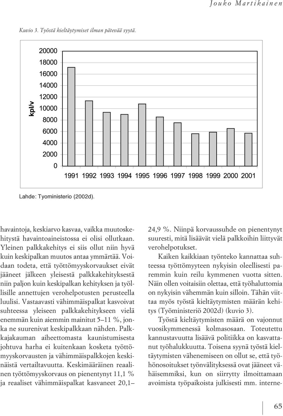 Voidaan todeta, että työttömyyskorvaukset eivät jääneet jälkeen yleisestä palkkakehityksestä niin paljon kuin keskipalkan kehityksen ja työllisille annettujen verohelpotusten perusteella luulisi.