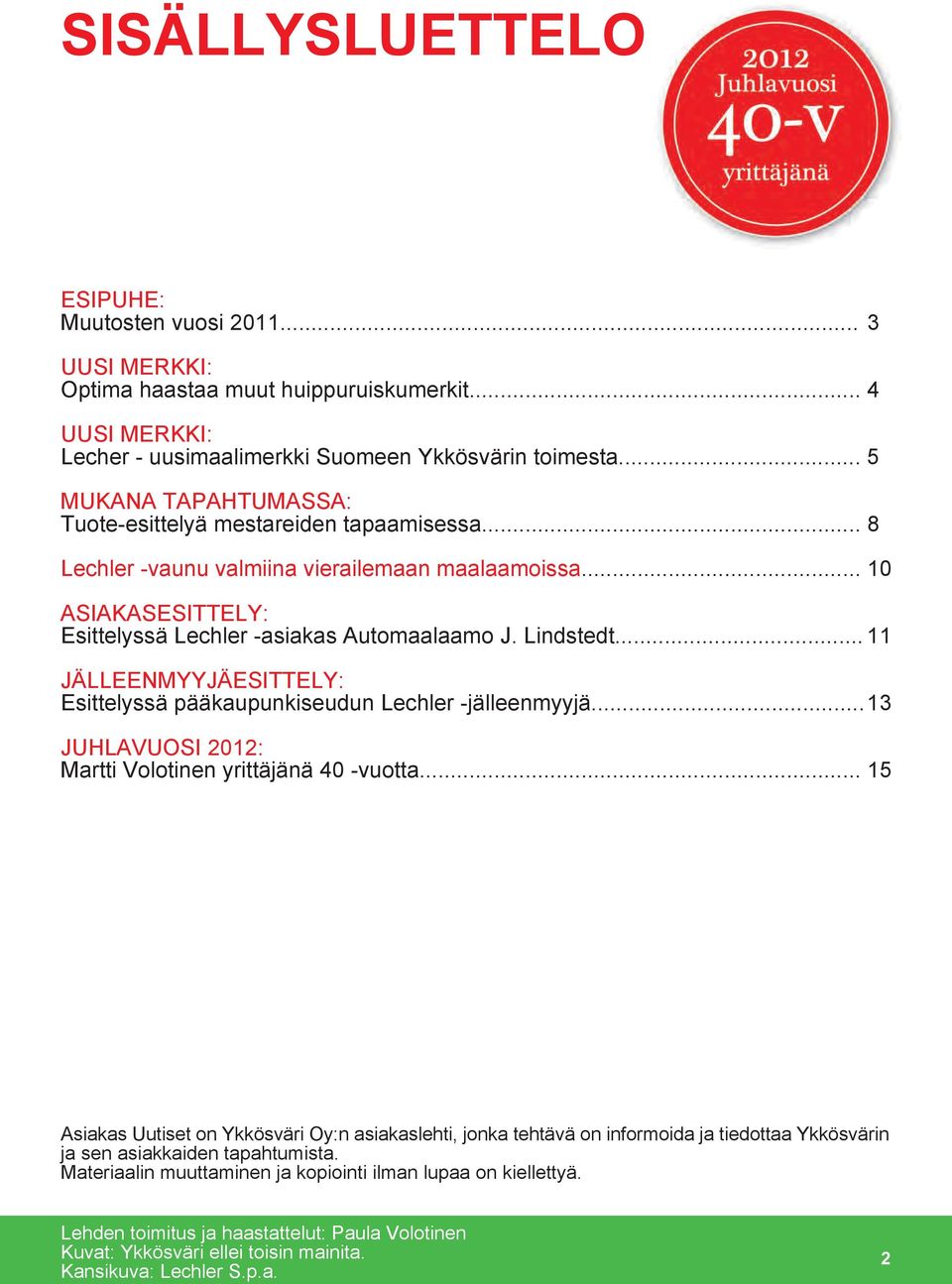 .. 11 JÄLLEENMYYJÄESITTELY: Esittelyssä pääkaupunkiseudun Lechler -jälleenmyyjä...13 JUHLAVUOSI 2012: Martti Volotinen yrittäjänä 40 -vuotta.