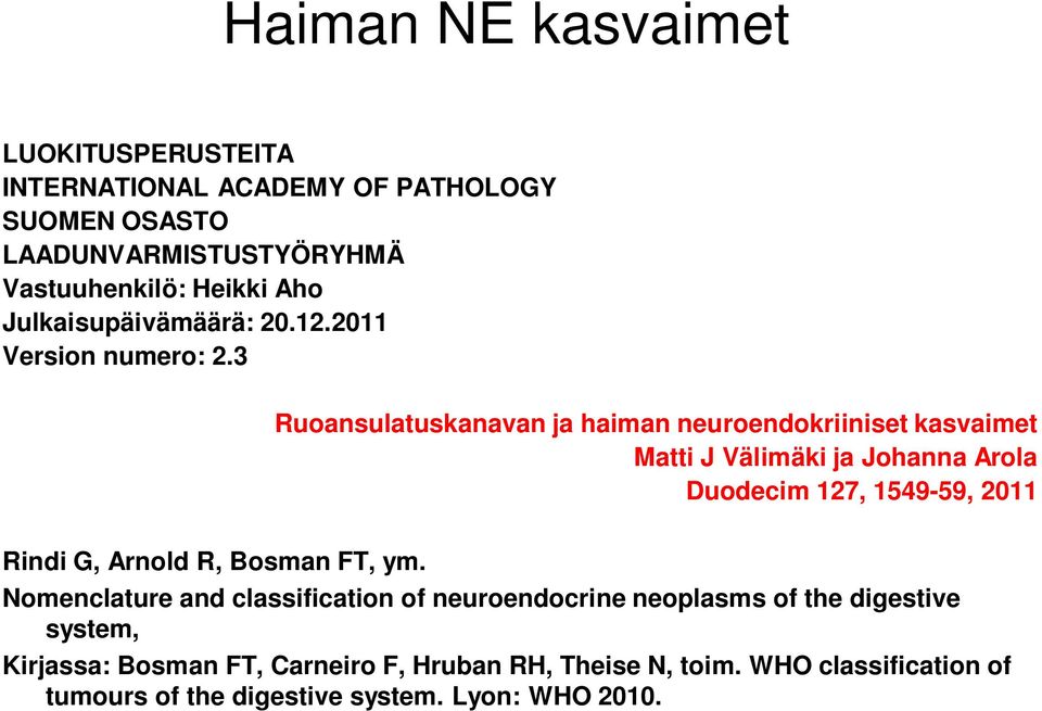 3 Ruoansulatuskanavan ja haiman neuroendokriiniset kasvaimet Matti J Välimäki ja Johanna Arola Duodecim 127, 1549-59, 2011 Rindi G, Arnold