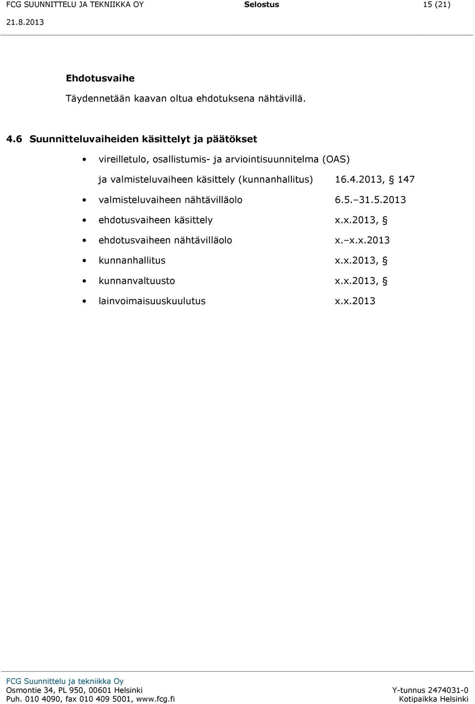 valmisteluvaiheen käsittely (kunnanhallitus) 16.4.2013, 147 valmisteluvaiheen nähtävilläolo 6.5.