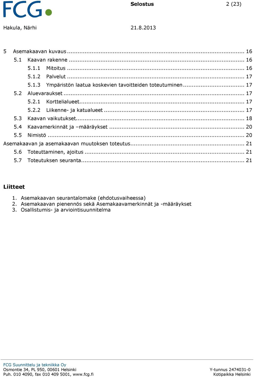 5 Nimistö... 20 Asemakaavan ja asemakaavan muutoksen toteutus... 21 5.6 Toteuttaminen, ajoitus... 21 5.7 Toteutuksen seuranta... 21 Liitteet 1.