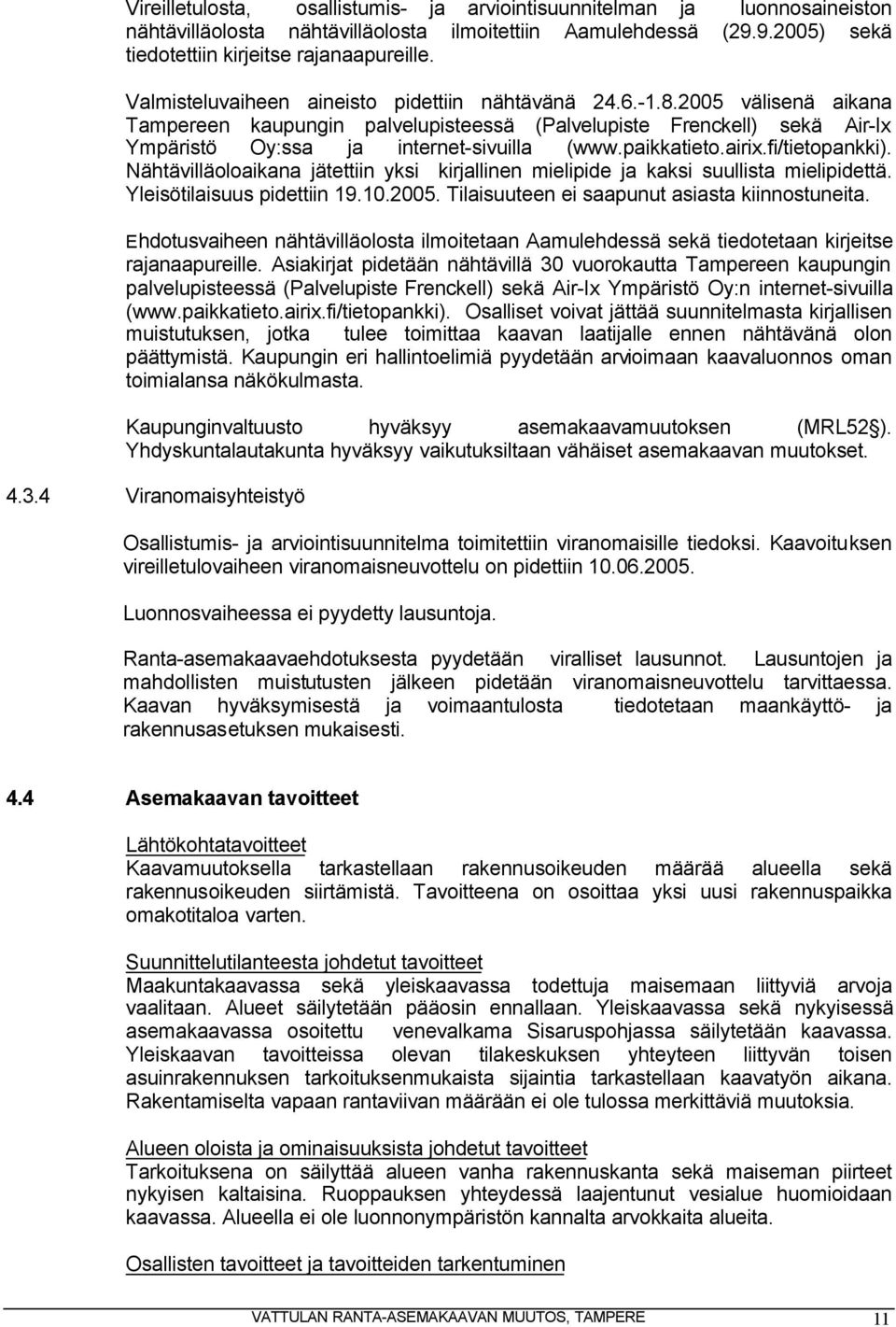 paikkatieto.airix.fi/tietopankki). Nähtävilläoloaikana jätettiin yksi kirjallinen mielipide ja kaksi suullista mielipidettä. Yleisötilaisuus pidettiin 19.10.2005.