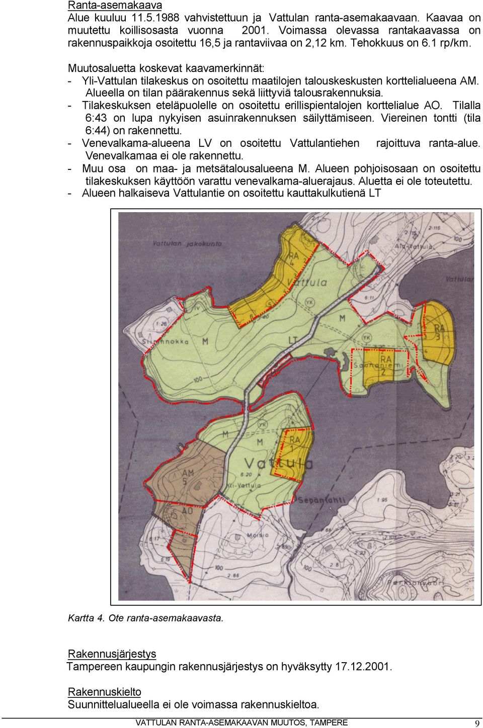 Muutosaluetta koskevat kaavamerkinnät: - Yli-Vattulan tilakeskus on osoitettu maatilojen talouskeskusten korttelialueena AM. Alueella on tilan päärakennus sekä liittyviä talousrakennuksia.