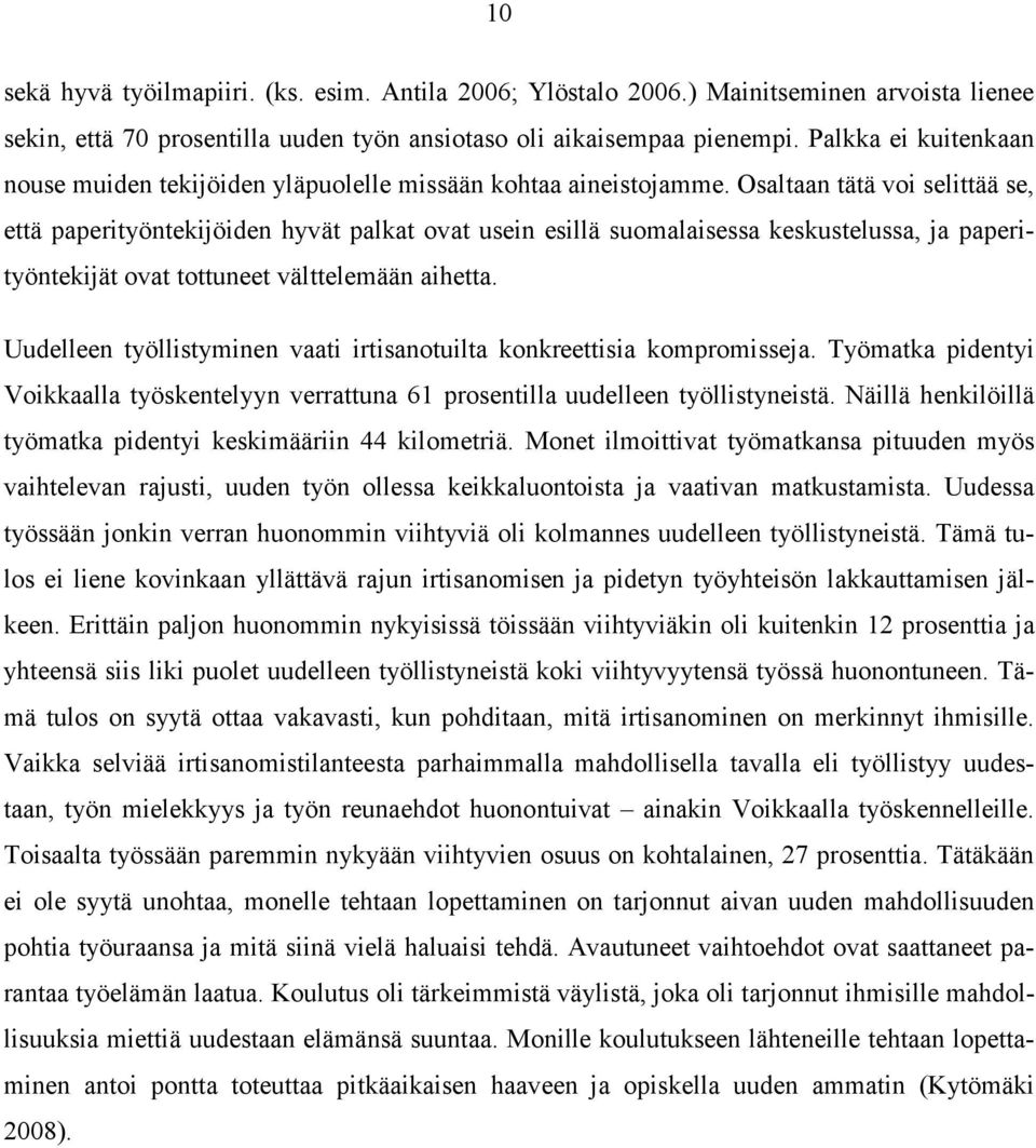 Osaltaan tätä voi selittää se, että paperityöntekijöiden hyvät palkat ovat usein esillä suomalaisessa keskustelussa, ja paperityöntekijät ovat tottuneet välttelemään aihetta.