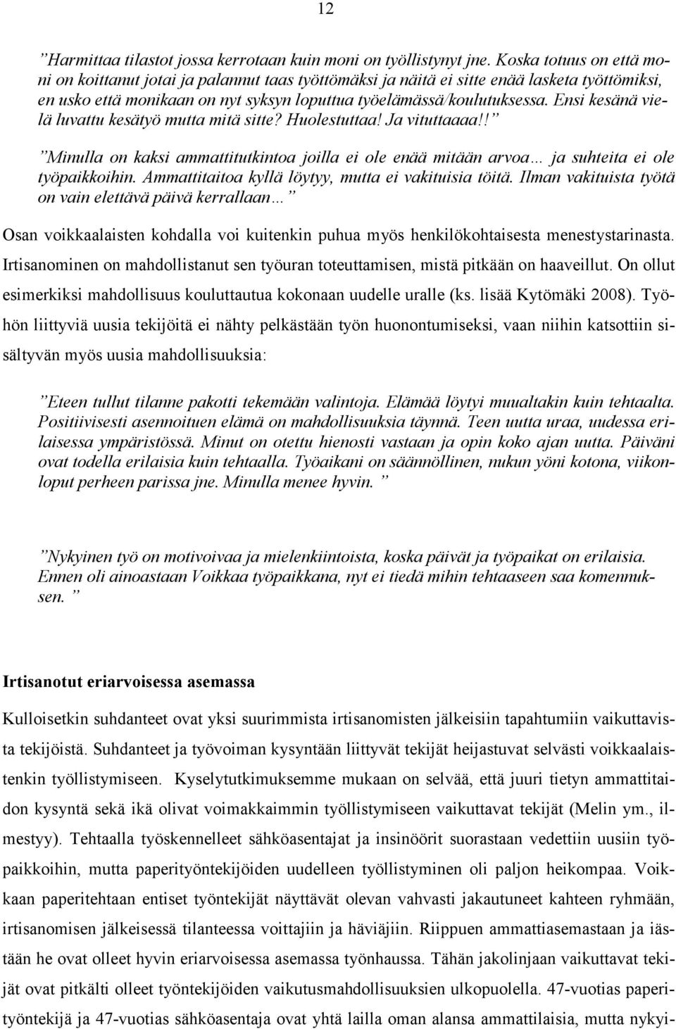 Ensi kesänä vielä luvattu kesätyö mutta mitä sitte? Huolestuttaa! Ja vituttaaaa!! Minulla on kaksi ammattitutkintoa joilla ei ole enää mitään arvoa ja suhteita ei ole työpaikkoihin.