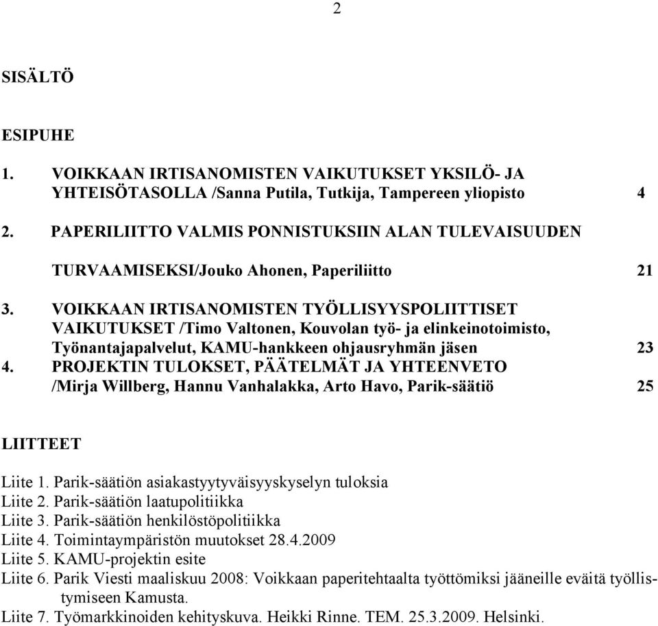 VOIKKAA IRTISA OMISTE TYÖLLISYYSPOLIITTISET VAIKUTUKSET /Timo Valtonen, Kouvolan työ- ja elinkeinotoimisto, Työnantajapalvelut, KAMU-hankkeen ohjausryhmän jäsen 23 4.