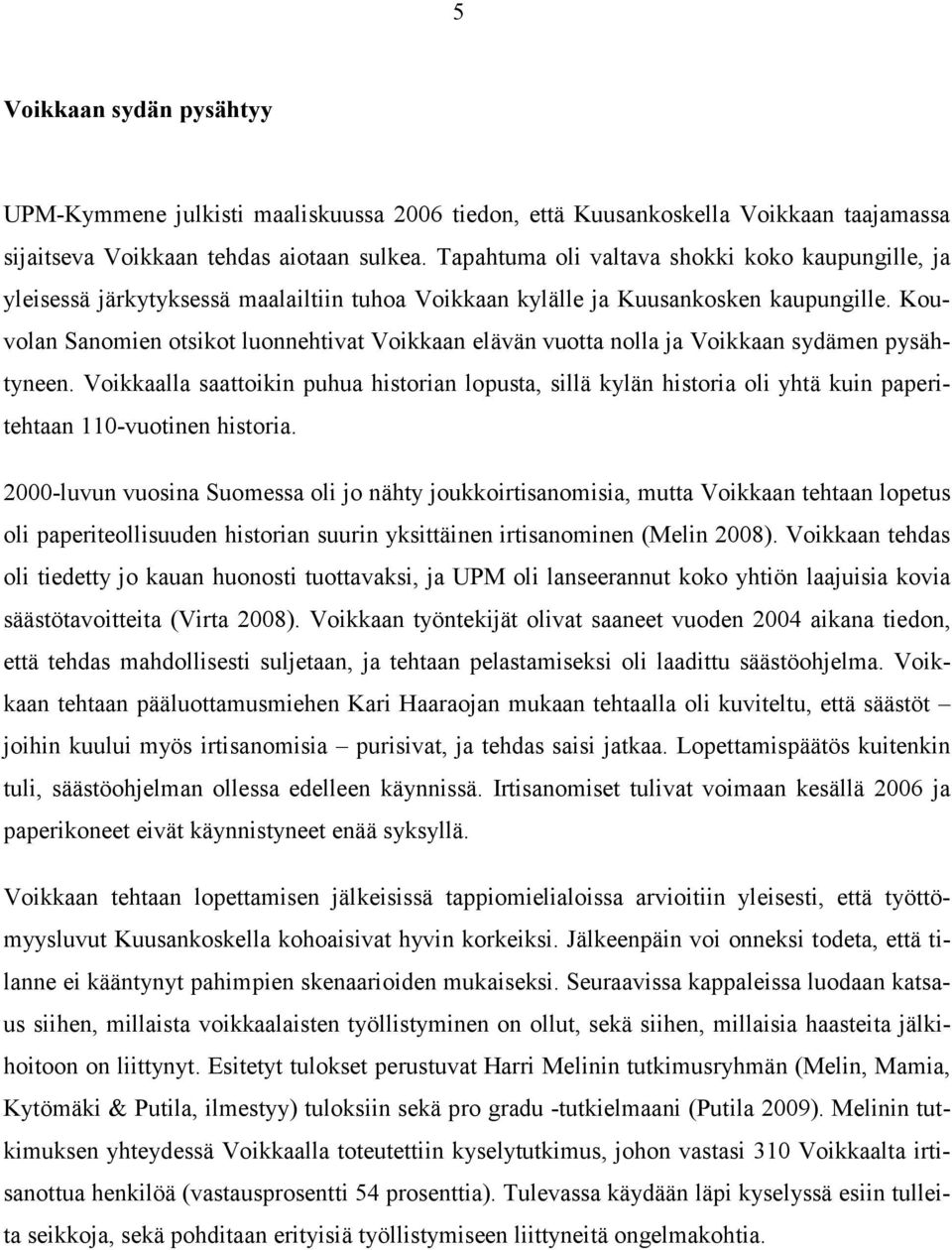 Kouvolan Sanomien otsikot luonnehtivat Voikkaan elävän vuotta nolla ja Voikkaan sydämen pysähtyneen.