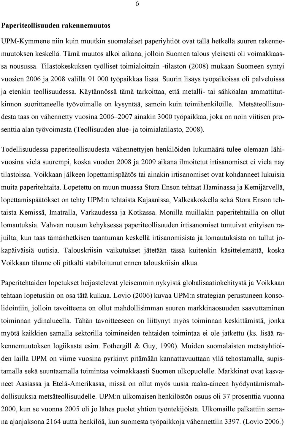 Tilastokeskuksen työlliset toimialoittain -tilaston (2008) mukaan Suomeen syntyi vuosien 2006 ja 2008 välillä 91 000 työpaikkaa lisää.