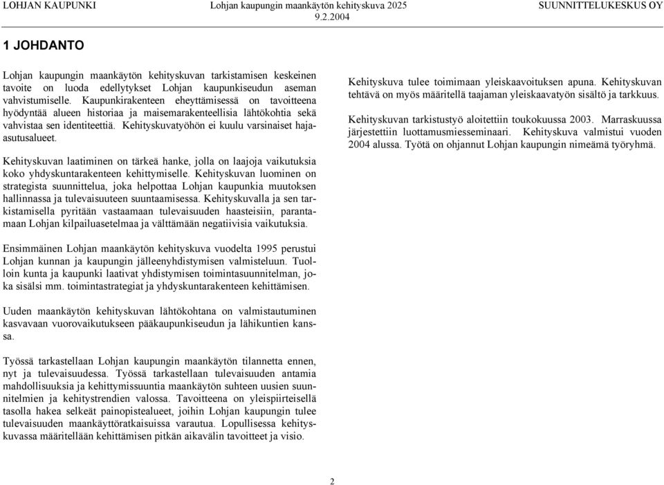 Kehityskuvatyöhön ei kuulu varsinaiset hajaasutusalueet. Kehityskuvan laatiminen on tärkeä hanke, jolla on laajoja vaikutuksia koko yhdyskuntarakenteen kehittymiselle.