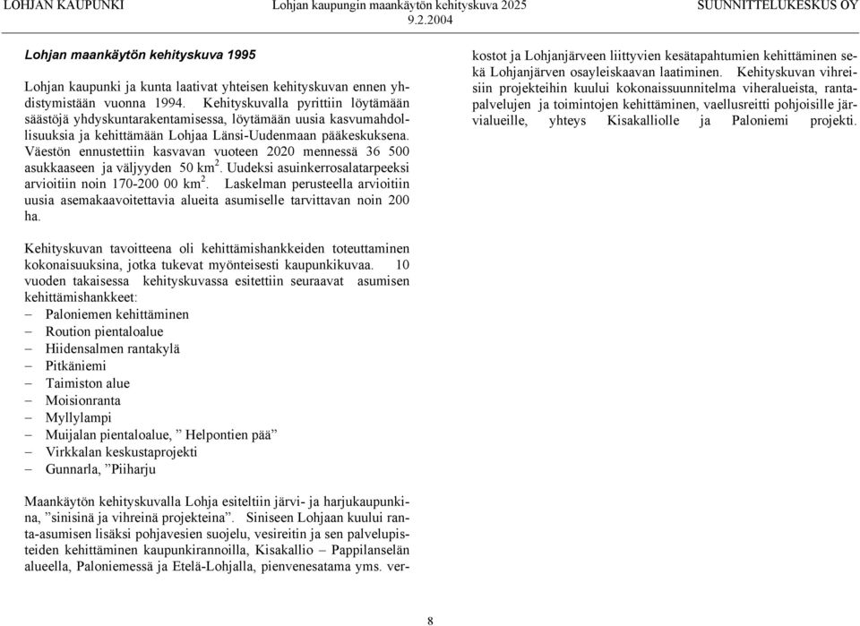 Väestön ennustettiin kasvavan vuoteen 2020 mennessä 36 500 asukkaaseen ja väljyyden 50 km 2. Uudeksi asuinkerrosalatarpeeksi arvioitiin noin 170-200 00 km 2.