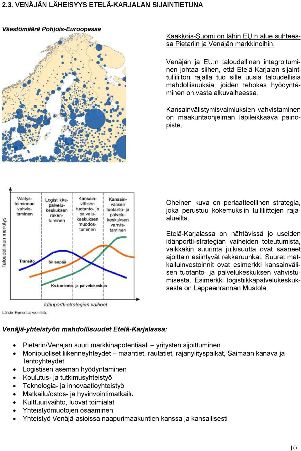 alkuvaiheessa. Kansainvälistymisvalmiuksien vahvistaminen on maakuntaohjelman läpileikkaava painopiste.