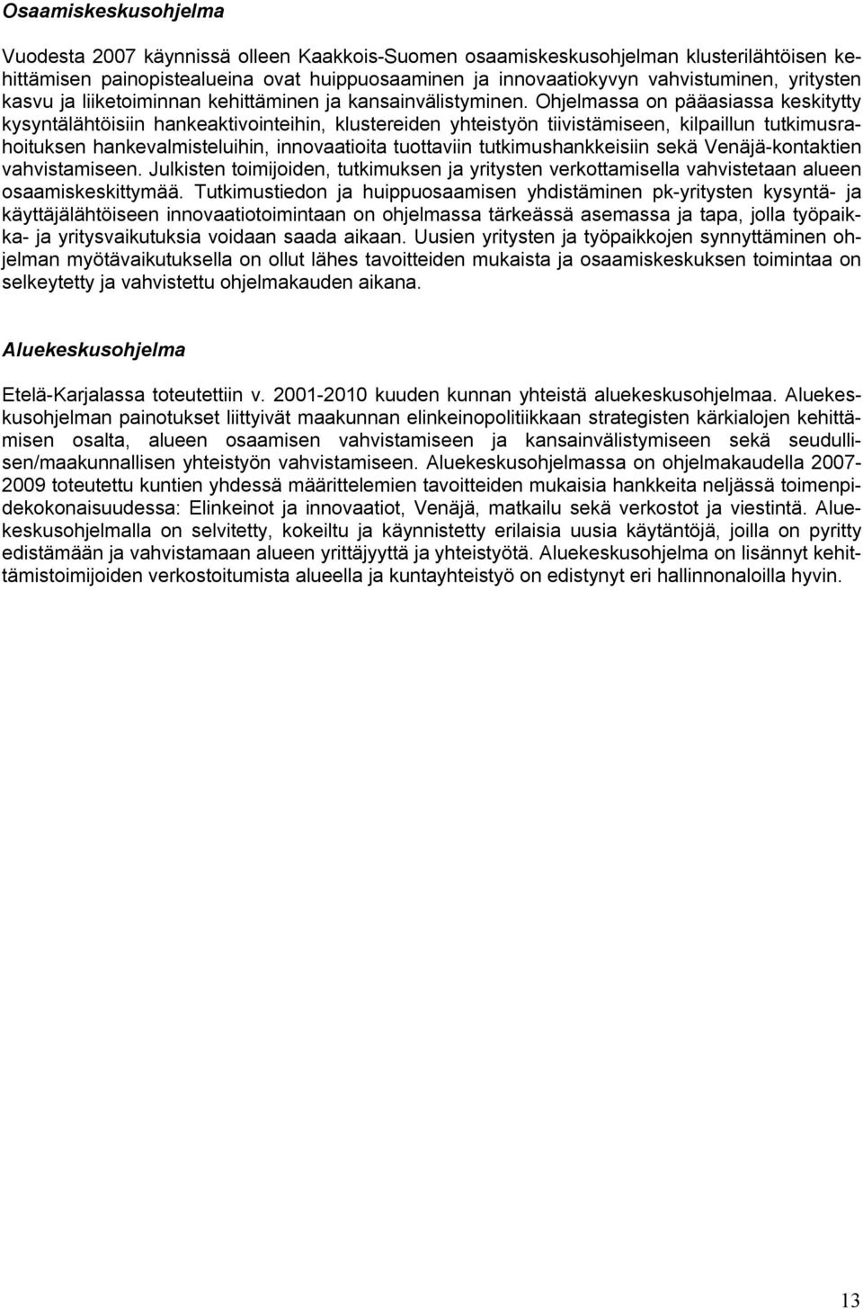 Ohjelmassa on pääasiassa keskitytty kysyntälähtöisiin hankeaktivointeihin, klustereiden yhteistyön tiivistämiseen, kilpaillun tutkimusrahoituksen hankevalmisteluihin, innovaatioita tuottaviin